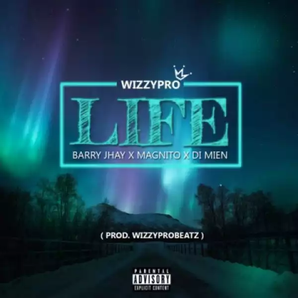 WizzyPro - Life Ft. Barry Jhay & Magnito